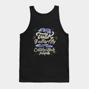 You Cannot Talk Butterfly Language With Caterpillar People by Tobe Fonseca Tank Top